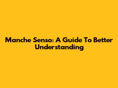 Manche Senso: A Guide To Better Understanding
