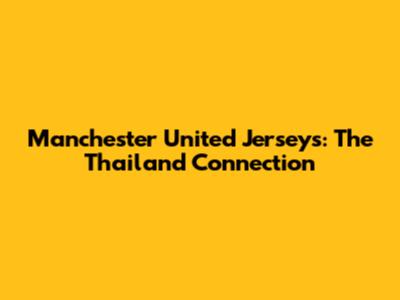 Manchester United Jerseys: The Thailand Connection