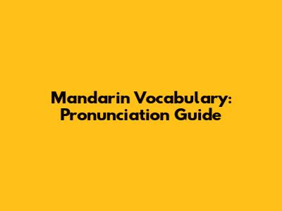 Mandarin Vocabulary: Pronunciation Guide