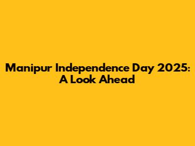 Manipur Independence Day 2025: A Look Ahead
