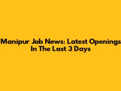 Manipur Job News: Latest Openings In The Last 3 Days