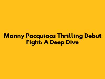 Manny Pacquiao's Thrilling Debut Fight: A Deep Dive