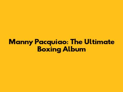 Manny Pacquiao: The Ultimate Boxing Album