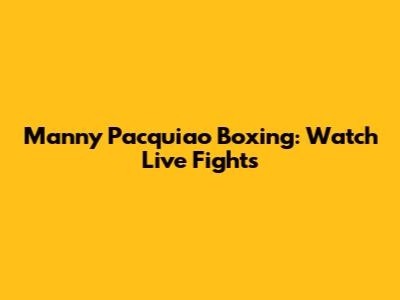 Manny Pacquiao Boxing: Watch Live Fights