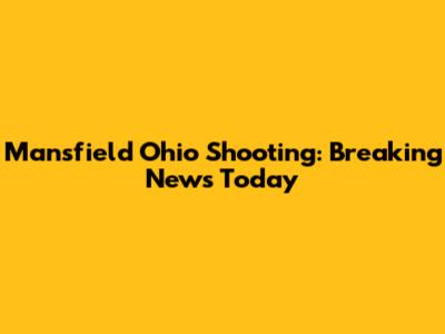 Mansfield Ohio Shooting: Breaking News Today