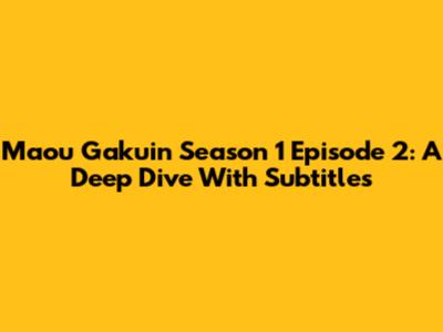 Maou Gakuin Season 1 Episode 2: A Deep Dive With Subtitles