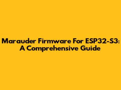 Marauder Firmware For ESP32-S3: A Comprehensive Guide