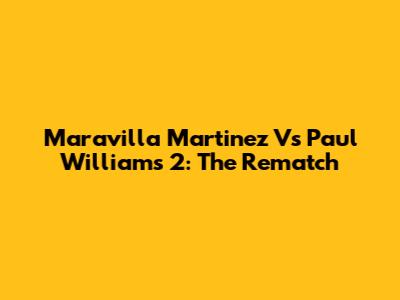 Maravilla Martinez Vs Paul Williams 2: The Rematch