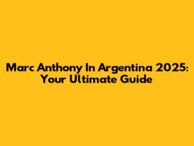 Marc Anthony In Argentina 2025: Your Ultimate Guide
