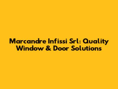 Marcandre Infissi Srl: Quality Window & Door Solutions