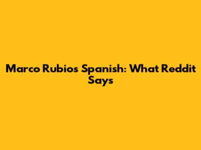 Marco Rubio's Spanish: What Reddit Says