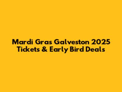 Mardi Gras Galveston 2025 Tickets & Early Bird Deals