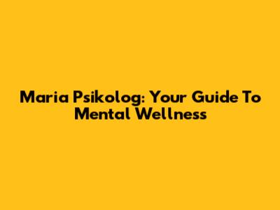 Maria Psikolog: Your Guide To Mental Wellness