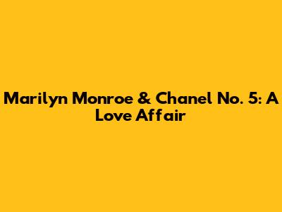Marilyn Monroe & Chanel No. 5: A Love Affair