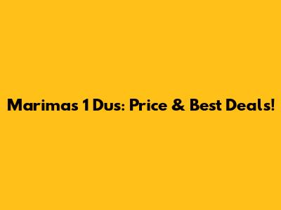 Marimas 1 Dus: Price & Best Deals!