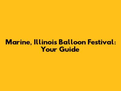 Marine, Illinois Balloon Festival: Your Guide