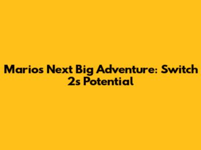 Mario's Next Big Adventure: Switch 2's Potential