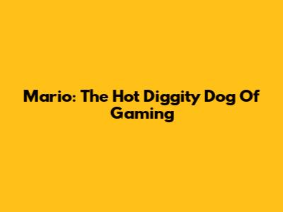 Mario: The Hot Diggity Dog Of Gaming