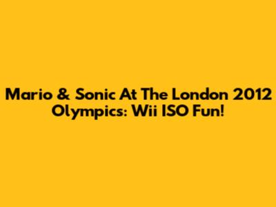Mario & Sonic At The London 2012 Olympics: Wii ISO Fun!