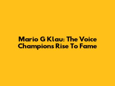Mario G Klau: The Voice Champion's Rise To Fame