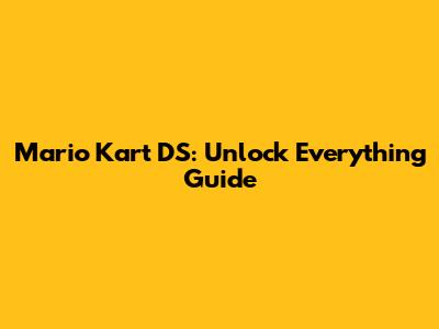 Mario Kart DS: Unlock Everything Guide