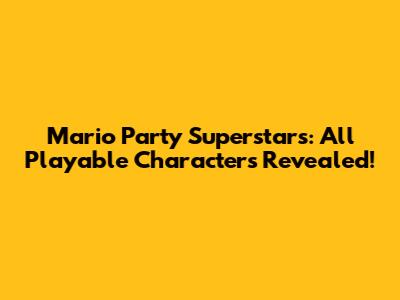 Mario Party Superstars: All Playable Characters Revealed!