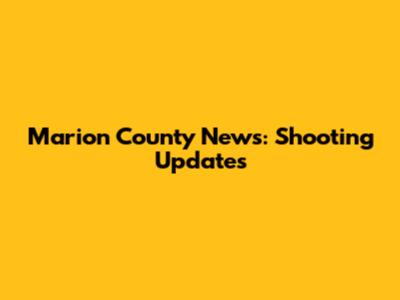 Marion County News: Shooting Updates