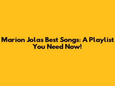 Marion Jola's Best Songs: A Playlist You Need Now!