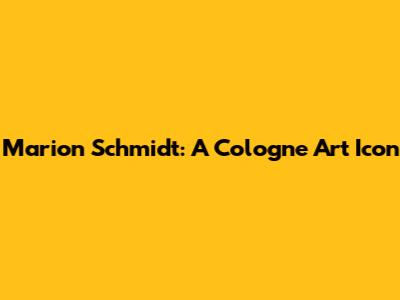 Marion Schmidt: A Cologne Art Icon