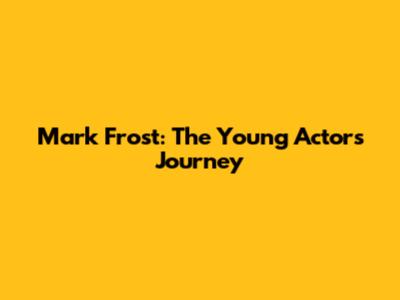 Mark Frost: The Young Actor's Journey