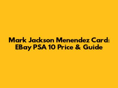 Mark Jackson Menendez Card: EBay PSA 10 Price & Guide