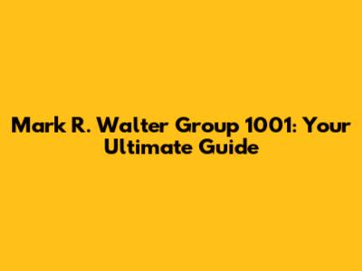 Mark R. Walter Group 1001: Your Ultimate Guide
