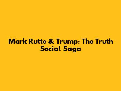 Mark Rutte & Trump: The Truth Social Saga