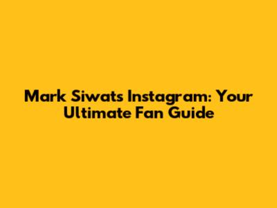 Mark Siwat's Instagram: Your Ultimate Fan Guide
