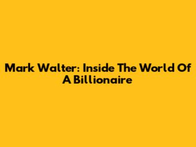 Mark Walter: Inside The World Of A Billionaire