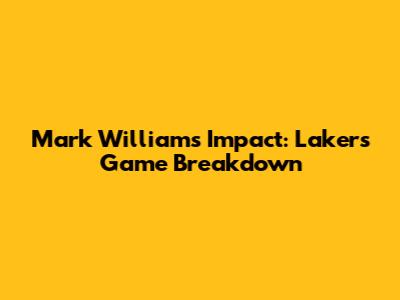 Mark Williams' Impact: Lakers Game Breakdown