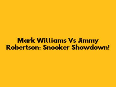 Mark Williams Vs Jimmy Robertson: Snooker Showdown!