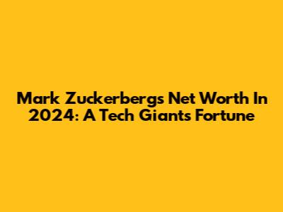 Mark Zuckerberg's Net Worth In 2024: A Tech Giant's Fortune