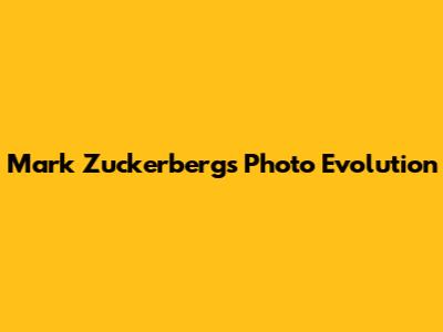 Mark Zuckerberg's Photo Evolution
