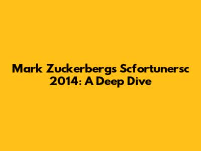 Mark Zuckerberg's Scfortunersc 2014: A Deep Dive