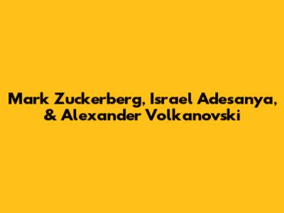 Mark Zuckerberg, Israel Adesanya, & Alexander Volkanovski
