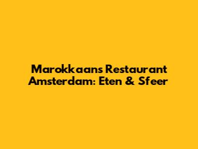 Marokkaans Restaurant Amsterdam: Eten & Sfeer