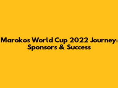 Maroko's World Cup 2022 Journey: Sponsors & Success