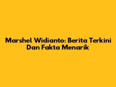 Marshel Widianto: Berita Terkini Dan Fakta Menarik