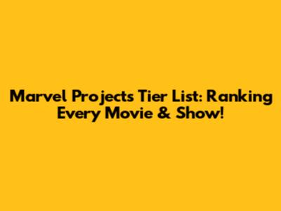 Marvel Projects Tier List: Ranking Every Movie & Show!