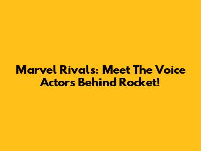 Marvel Rivals: Meet The Voice Actors Behind Rocket!
