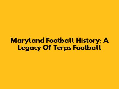 Maryland Football History: A Legacy Of Terps Football