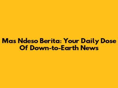 Mas Ndeso Berita: Your Daily Dose Of Down-to-Earth News