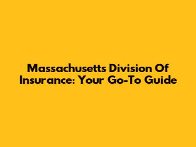 Massachusetts Division Of Insurance: Your Go-To Guide