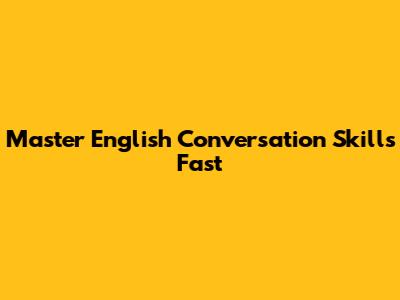 Master English Conversation Skills Fast